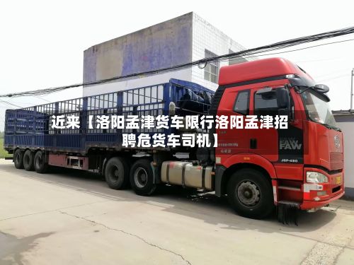 近来【洛阳孟津货车限行洛阳孟津招聘危货车司机】-第2张图片