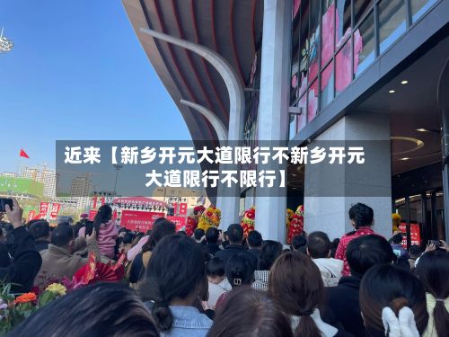 近来【新乡开元大道限行不新乡开元大道限行不限行】-第2张图片