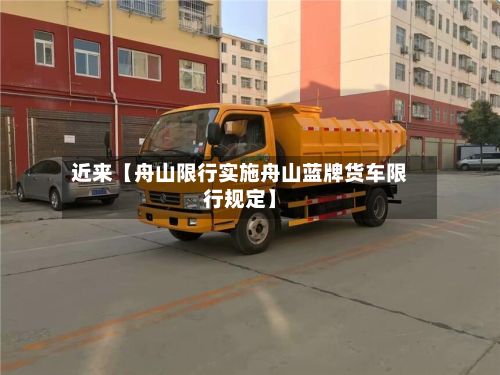 近来【舟山限行实施舟山蓝牌货车限行规定】-第3张图片