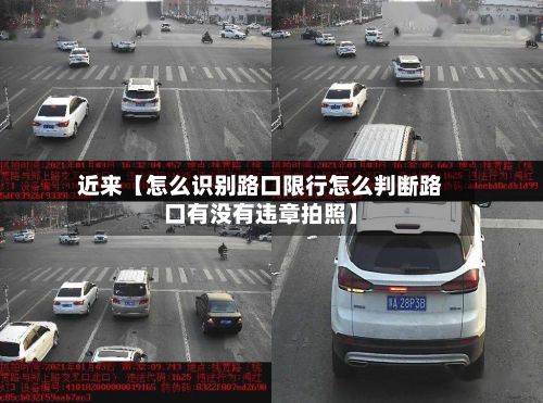 近来【怎么识别路口限行怎么判断路口有没有违章拍照】