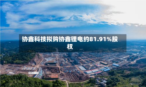 协鑫科技拟购协鑫锂电约81.91%股权-第2张图片