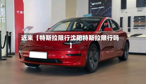 近来【特斯拉限行沈阳特斯拉限行吗】-第2张图片