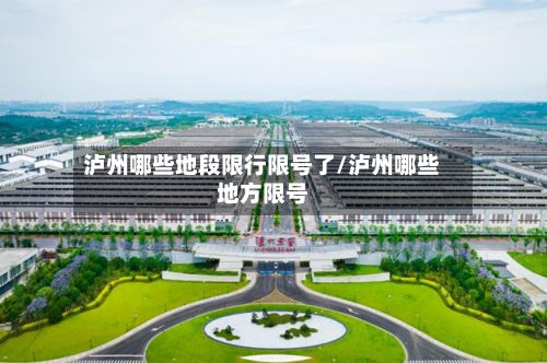 泸州哪些地段限行限号了/泸州哪些地方限号-第2张图片