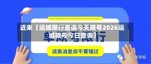 近来【运城限行查询今天限号2026运城限号今日查询】