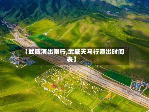 【武威演出限行,武威天马行演出时间表】-第2张图片