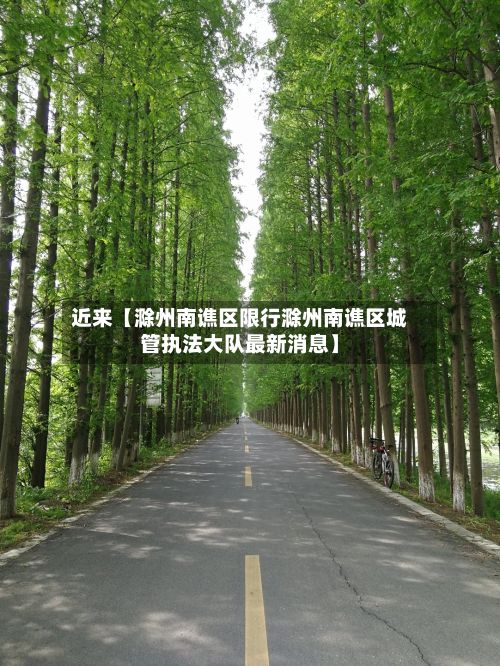 近来【滁州南谯区限行滁州南谯区城管执法大队最新消息】