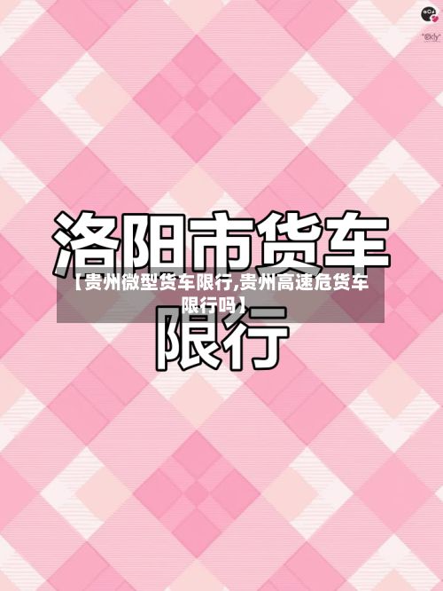 【贵州微型货车限行,贵州高速危货车限行吗】-第2张图片