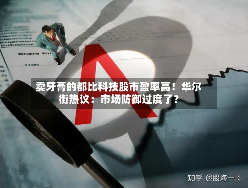 卖牙膏的都比科技股市盈率高!华尔街热议:市场防御过度了?-第2张图片