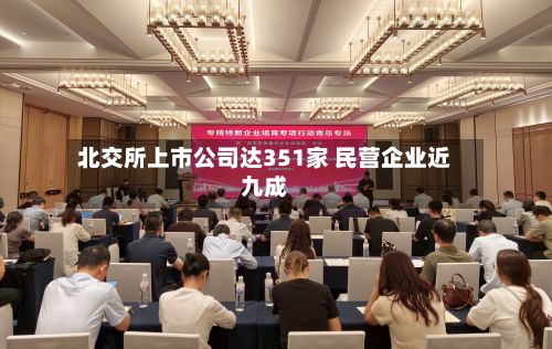 北交所上市公司达351家 民营企业近九成
