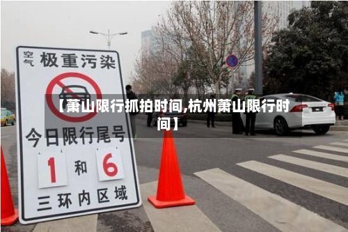 【萧山限行抓拍时间,杭州萧山限行时间】