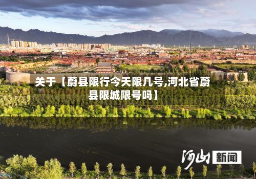 关于【蔚县限行今天限几号,河北省蔚县限城限号吗】-第2张图片
