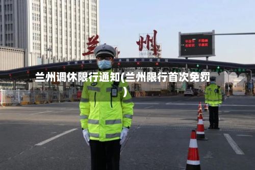 兰州调休限行通知(兰州限行首次免罚)