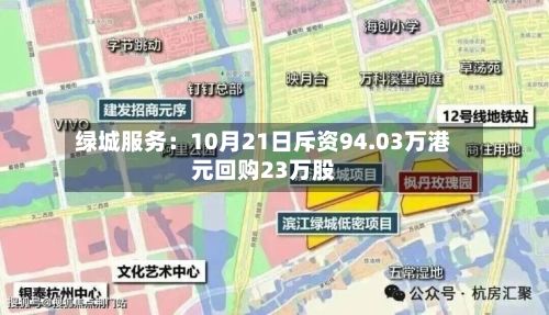 绿城服务：10月21日斥资94.03万港元回购23万股-第3张图片