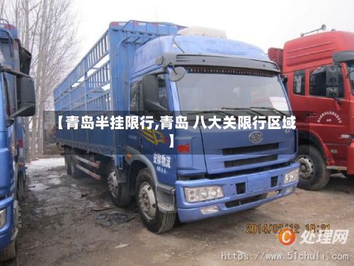 【青岛半挂限行,青岛 八大关限行区域】
