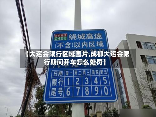 【大运会限行区域图片,成都大运会限行期间开车怎么处罚】-第3张图片