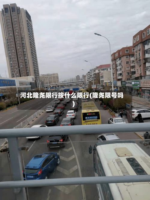 河北隆尧限行按什么限行(隆尧限号吗)-第2张图片