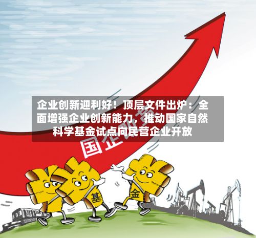 企业创新迎利好！顶层文件出炉：全面增强企业创新能力，推动国家自然科学基金试点向民营企业开放-第3张图片
