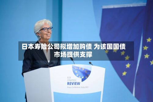 日本寿险公司拟增加购债 为该国国债市场提供支撑