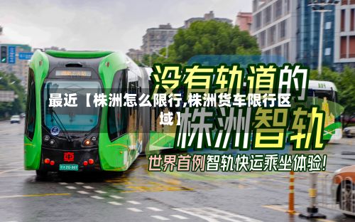 最近【株洲怎么限行,株洲货车限行区域】-第3张图片