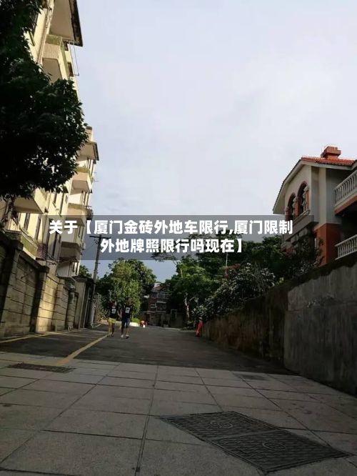 关于【厦门金砖外地车限行,厦门限制外地牌照限行吗现在】-第3张图片