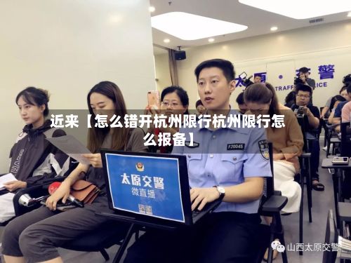 近来【怎么错开杭州限行杭州限行怎么报备】-第3张图片