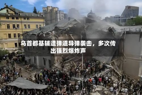 乌首都基辅遭弹道导弹袭击，多次传出强烈爆炸声-第2张图片