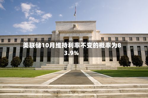 美联储10月维持利率不变的概率为83.9%