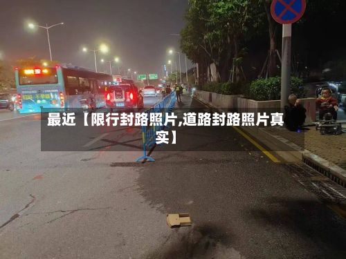 最近【限行封路照片,道路封路照片真实】