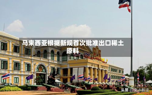 马来西亚根据新规首次批准出口稀土原料-第2张图片