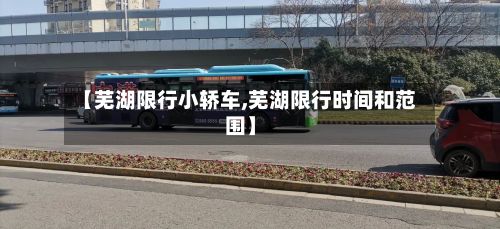 【芜湖限行小轿车,芜湖限行时间和范围】