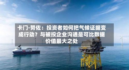 卡门·努佐：投资者如何把气候证据变成行动？与被投企业沟通是可比数据价值最大之处-第3张图片