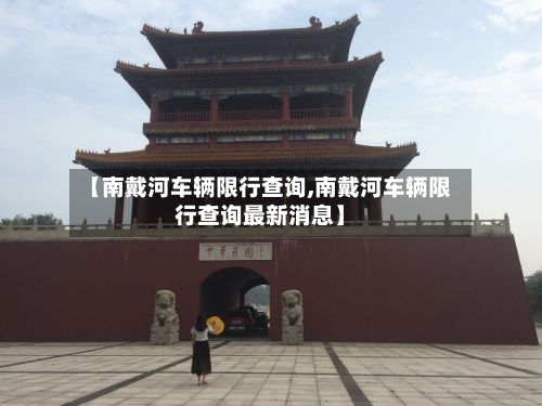 【南戴河车辆限行查询,南戴河车辆限行查询最新消息】-第2张图片