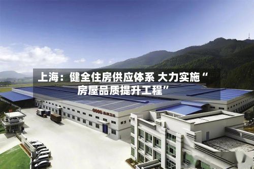 上海：健全住房供应体系 大力实施“房屋品质提升工程”