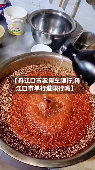 【丹江口市农用车限行,丹江口市单行道限行吗】-第2张图片