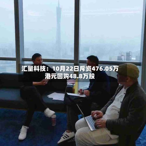 汇量科技：10月22日斥资476.05万港元回购48.8万股