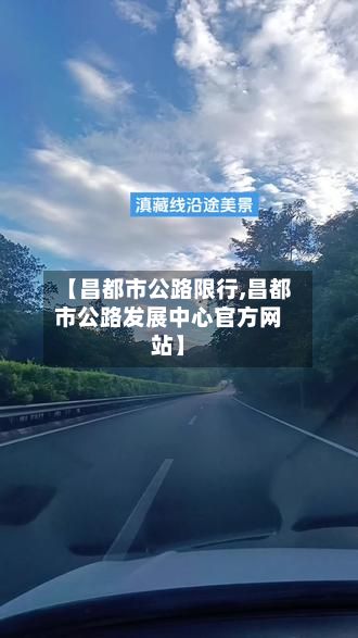 【昌都市公路限行,昌都市公路发展中心官方网站】