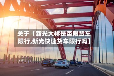 关于【新光大桥是否限货车限行,新光快速货车限行吗】