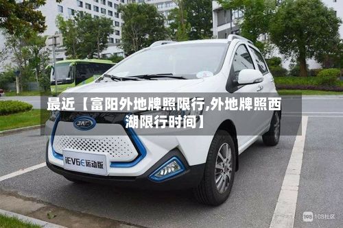 最近【富阳外地牌照限行,外地牌照西湖限行时间】