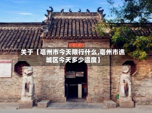 关于【亳州市今天限行什么,亳州市谯城区今天多少温度】