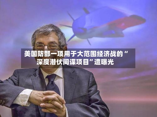 美国防部一项用于大范围经济战的“深度潜伏间谍项目	”遭曝光-第3张图片