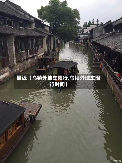 最近【乌镇外地车限行,乌镇外地车限行时间】