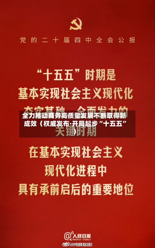 全力推动商务高质量发展不断取得新成效（权威发布·开局起步“十五五	”）-第2张图片