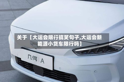 关于【大运会限行搞笑句子,大运会新能源小货车限行吗】