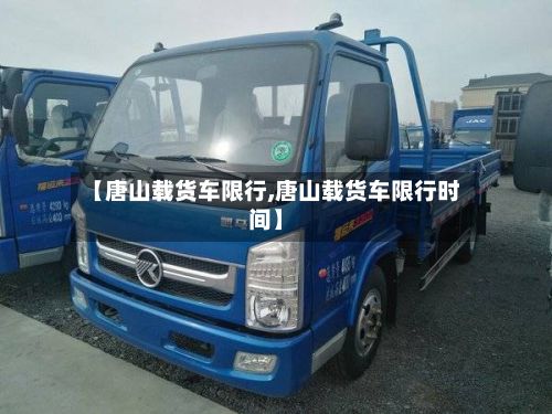 【唐山载货车限行,唐山载货车限行时间】