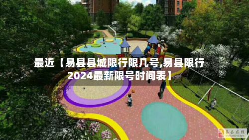 最近【易县县城限行限几号,易县限行2024最新限号时间表】-第2张图片