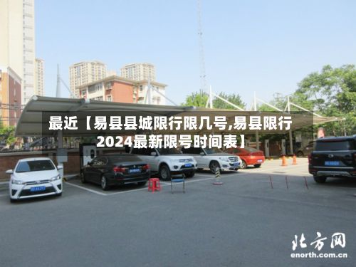 最近【易县县城限行限几号,易县限行2024最新限号时间表】-第3张图片