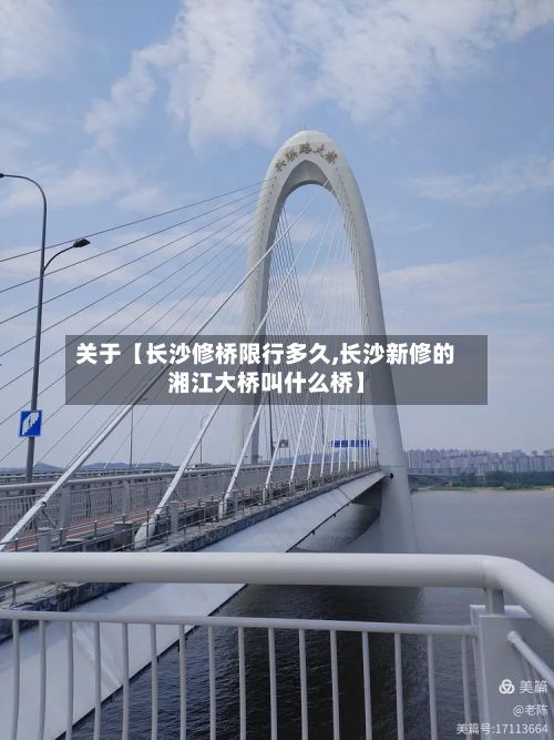关于【长沙修桥限行多久,长沙新修的湘江大桥叫什么桥】-第2张图片