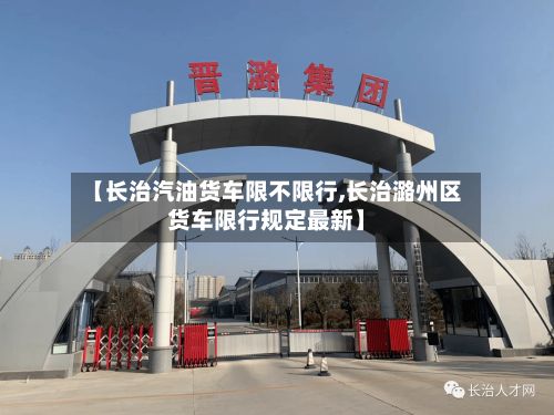 【长治汽油货车限不限行,长治潞州区货车限行规定最新】