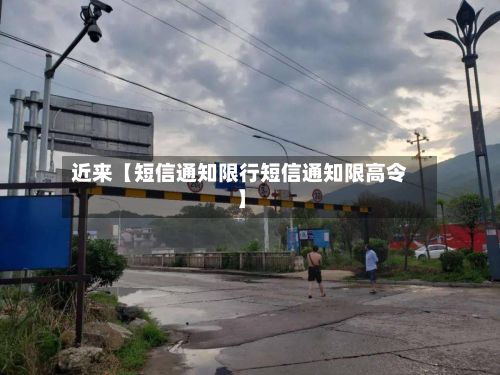 近来【短信通知限行短信通知限高令】