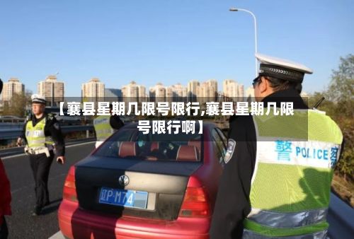 【襄县星期几限号限行,襄县星期几限号限行啊】